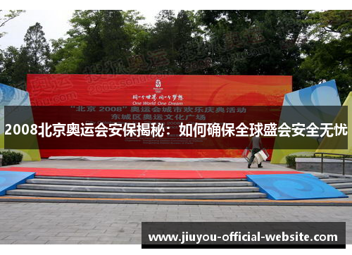 2008北京奥运会安保揭秘：如何确保全球盛会安全无忧